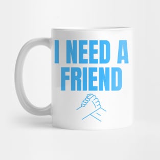 I Need a Friend Would You Be My Friend? Wholesome Design Mug